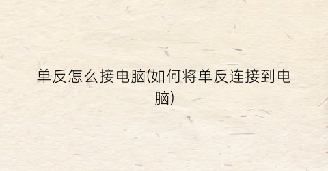 单反怎么接电脑(如何将单反连接到电脑)