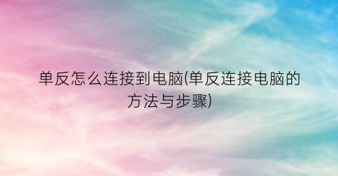 单反怎么连接到电脑(单反连接电脑的方法与步骤)