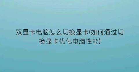 双显卡电脑怎么切换显卡(如何通过切换显卡优化电脑性能)