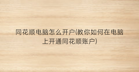 同花顺电脑怎么开户(教你如何在电脑上开通同花顺账户)