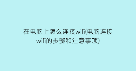 在电脑上怎么连接wifi(电脑连接wifi的步骤和注意事项)