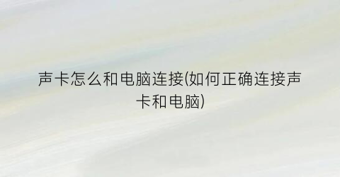 声卡怎么和电脑连接(如何正确连接声卡和电脑)