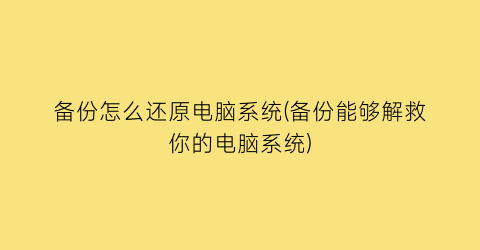 备份怎么还原电脑系统(备份能够解救你的电脑系统)