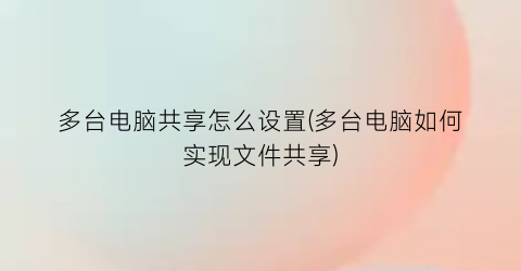 多台电脑共享怎么设置(多台电脑如何实现文件共享)