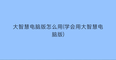 “大智慧电脑版怎么用(学会用大智慧电脑版)