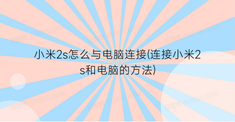 小米2s怎么与电脑连接(连接小米2s和电脑的方法)