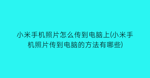 小米手机照片怎么传到电脑上(小米手机照片传到电脑的方法有哪些)