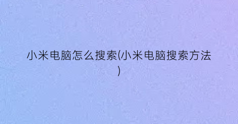 “小米电脑怎么搜索(小米电脑搜索方法)