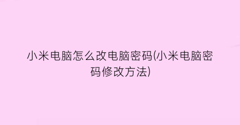 小米电脑怎么改电脑密码(小米电脑密码修改方法)