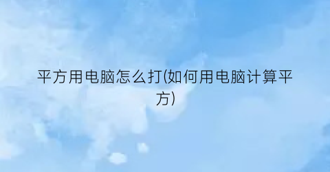 平方用电脑怎么打(如何用电脑计算平方)