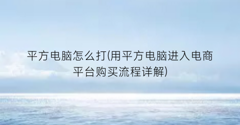 “平方电脑怎么打(用平方电脑进入电商平台购买流程详解)