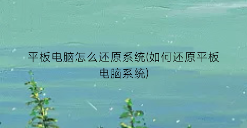 平板电脑怎么还原系统(如何还原平板电脑系统)