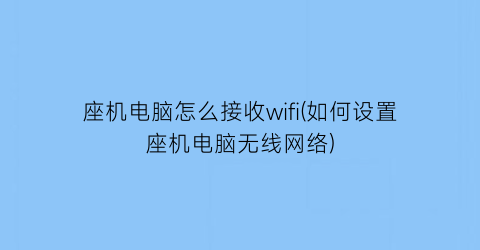 座机电脑怎么接收wifi(如何设置座机电脑无线网络)