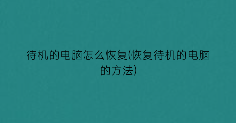 待机的电脑怎么恢复(恢复待机的电脑的方法)