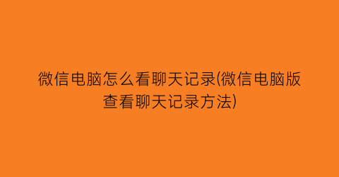 微信电脑怎么看聊天记录(微信电脑版查看聊天记录方法)