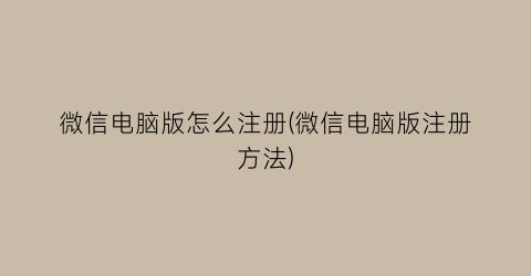 “微信电脑版怎么注册(微信电脑版注册方法)