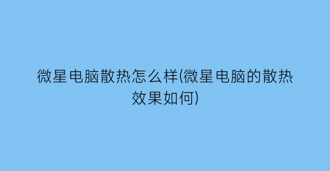 微星电脑散热怎么样(微星电脑的散热效果如何)