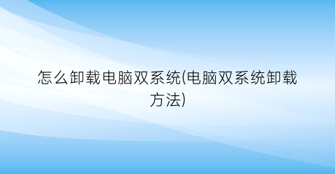 怎么卸载电脑双系统(电脑双系统卸载方法)