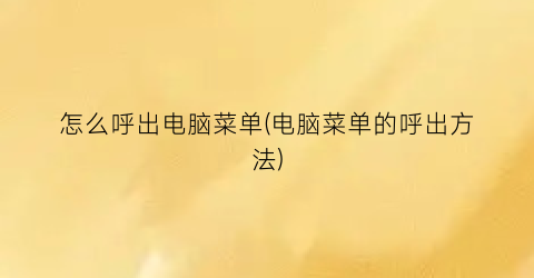 怎么呼出电脑菜单(电脑菜单的呼出方法)