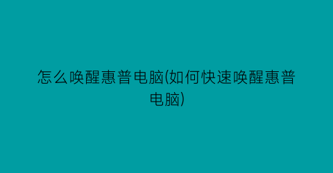 “怎么唤醒惠普电脑(如何快速唤醒惠普电脑)