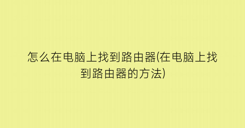 “怎么在电脑上找到路由器(在电脑上找到路由器的方法)