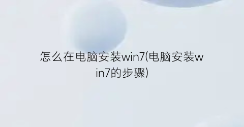 怎么在电脑安装win7(电脑安装win7的步骤)