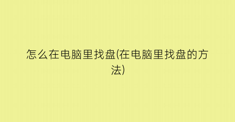 “怎么在电脑里找盘(在电脑里找盘的方法)