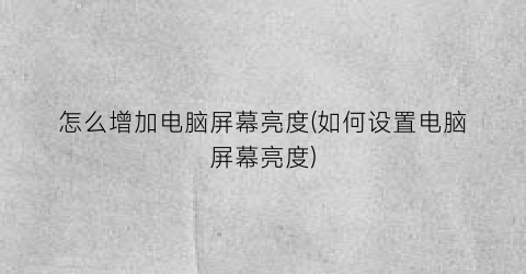 怎么增加电脑屏幕亮度(如何设置电脑屏幕亮度)