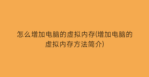 “怎么增加电脑的虚拟内存(增加电脑的虚拟内存方法简介)