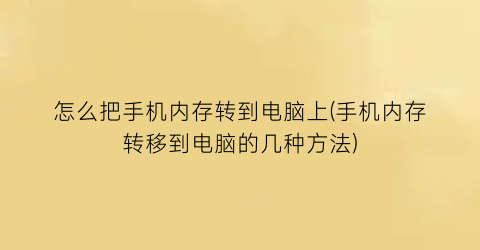 “怎么把手机内存转到电脑上(手机内存转移到电脑的几种方法)