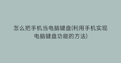“怎么把手机当电脑键盘(利用手机实现电脑键盘功能的方法)