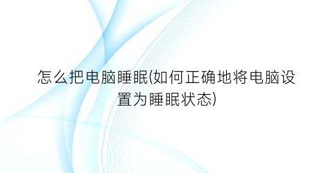 怎么把电脑睡眠(如何正确地将电脑设置为睡眠状态)