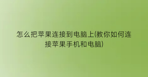 怎么把苹果连接到电脑上(教你如何连接苹果手机和电脑)