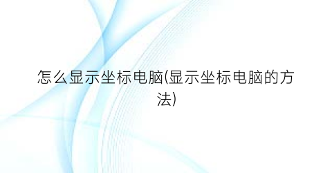 “怎么显示坐标电脑(显示坐标电脑的方法)