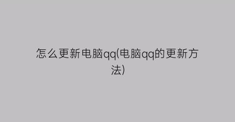 怎么更新电脑qq(电脑qq的更新方法)