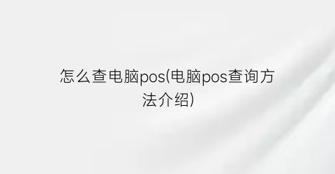 怎么查电脑pos(电脑pos查询方法介绍)