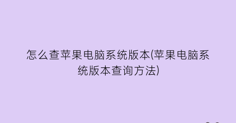 怎么查苹果电脑系统版本(苹果电脑系统版本查询方法)