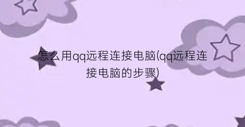 “怎么用qq远程连接电脑(qq远程连接电脑的步骤)