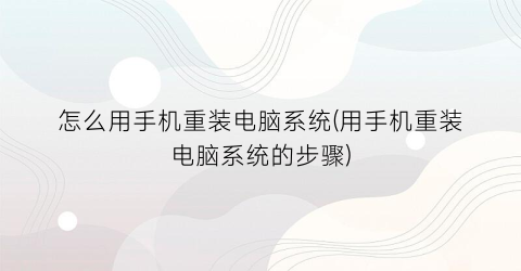 怎么用手机重装电脑系统(用手机重装电脑系统的步骤)