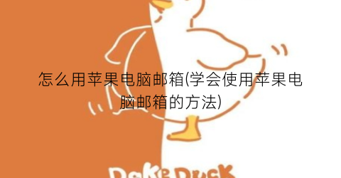 “怎么用苹果电脑邮箱(学会使用苹果电脑邮箱的方法)