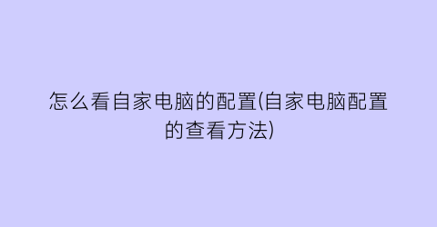 怎么看自家电脑的配置(自家电脑配置的查看方法)