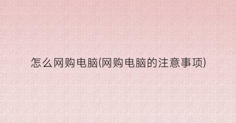 “怎么网购电脑(网购电脑的注意事项)