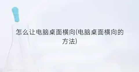 怎么让电脑桌面横向(电脑桌面横向的方法)