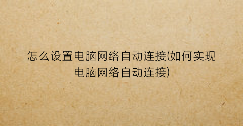 怎么设置电脑网络自动连接(如何实现电脑网络自动连接)