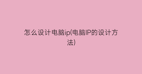 怎么设计电脑ip(电脑IP的设计方法)