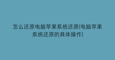 “怎么还原电脑苹果系统还原(电脑苹果系统还原的具体操作)