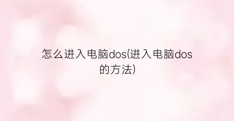 怎么进入电脑dos(进入电脑dos的方法)