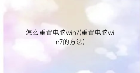 “怎么重置电脑win7(重置电脑win7的方法)