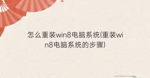 怎么重装win8电脑系统(重装win8电脑系统的步骤)