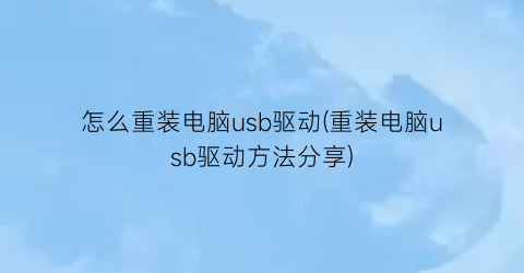 怎么重装电脑usb驱动(重装电脑usb驱动方法分享)